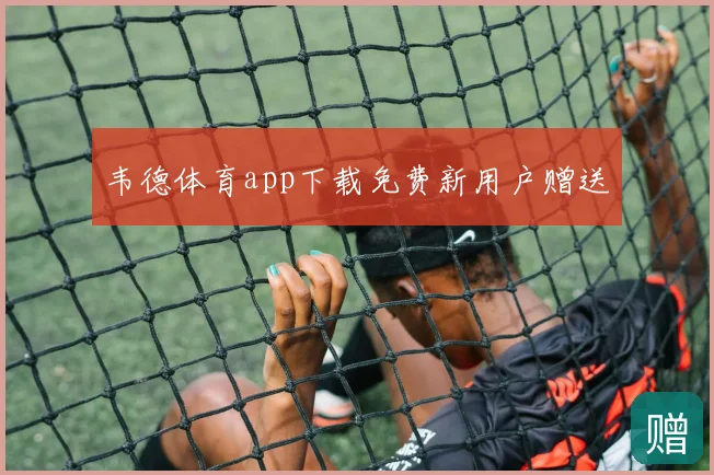 韦德体育app下载免费新用户赠送