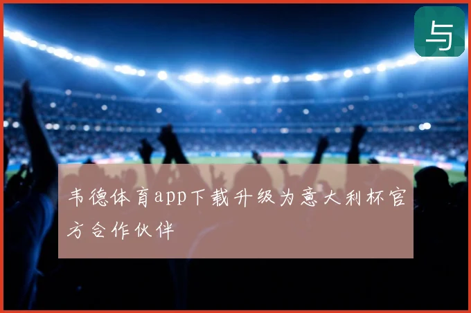 韦德体育app下载升级为意大利杯官方合作伙伴
