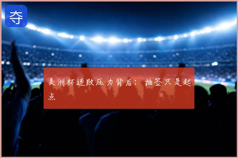美洲杯连败压力背后：抽签只是起点